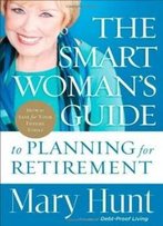 Smart Woman's Guide To Planning For Retirement, The: How To Save For Your Future Today