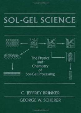 Sol-gel Science: The Physics And Chemistry Of Sol-gel Processing