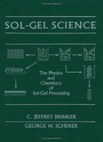Sol-Gel Science: The Physics And Chemistry Of Sol-Gel Processing
