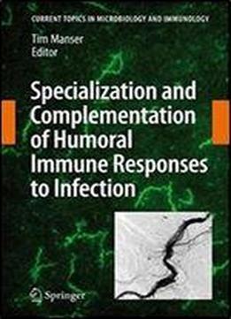 Specialization And Complementation Of Humoral Immune Responses To Infection (current Topics In Microbiology And Immunology)