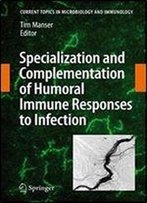 Specialization And Complementation Of Humoral Immune Responses To Infection (Current Topics In Microbiology And Immunology)