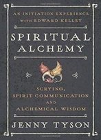 Spiritual Alchemy: Scrying, Spirit Communication, And Alchemical Wisdom
