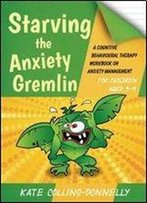 Starving The Anxiety Gremlin For Children Aged 5-9: A Cognitive Behavioural Therapy Workbook On Anxiety Management (Gremlin And Thief Cbt Workbooks)