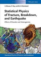 Statistical Physics Of Fracture, Beakdown, And Earthquake: Effects Of Disorder And Heterogeneity (Statistical Physics Of Fracture And Breakdown)