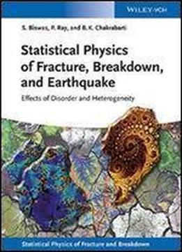 Statistical Physics Of Fracture, Breakdown, And Earthquake: Effects Of Disorder And Heterogeneity (statistical Physics Of Fracture And Breakdown)
