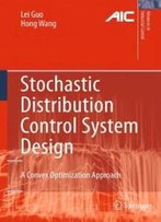 Stochastic Distribution Control System Design: A Convex Optimization Approach (Advances In Industrial Control)