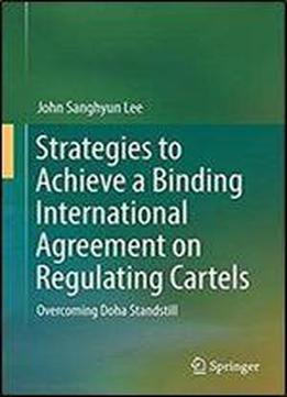 Strategies To Achieve A Binding International Agreement On Regulating Cartels: Overcoming Doha Standstill