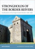 Strongholds Of The Border Reivers: Fortifications Of The Anglo-Scottish Border 1296-1603 (Fortress)