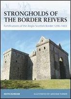 Strongholds Of The Border Reivers: Fortifications Of The Anglo-Scottish Border 12961603 (Fortress)