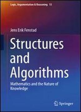 Structures And Algorithms: Mathematics And The Nature Of Knowledge (logic, Argumentation & Reasoning)