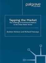 Tapping The Market: The Challenge Of Institutional Reform In The Urban Water Sector (Role Of Government In Adjusting Economies)