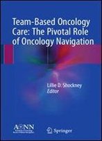 Team-Based Oncology Care: The Pivotal Role Of Oncology Navigation