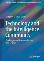 Technology And The Intelligence Community: Challenges And Advances For The 21st Century (Advanced Sciences And Technologies For Security Applications)