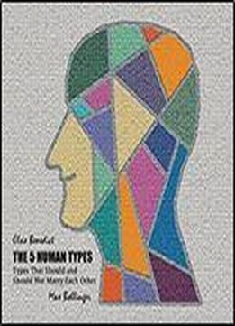 The 5 Human Types: How To Read People Using The Science Of Human Analysis (complete Volumes 1-7)
