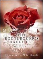 The Bootlegger's Daughter: The Undying Love Between A Man And A Woman