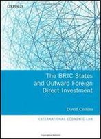The Bric States And Outward Foreign Direct Investment (International Economic Law Series)