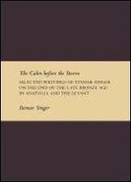 The Calm Before The Storm: Selected Writings Of Itamar Singer On The End Of The Late Bronze Age In Anatolia And The Levant (writings From The Ancient World Supplement)