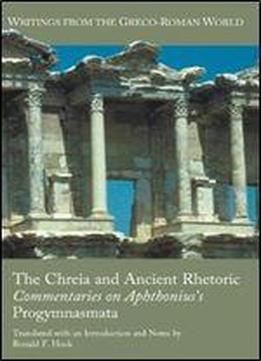 The Chreia And Ancient Rhetoric: Commentaries On Aphthonius's Progymnasmata (writing From The Greco-roman World)