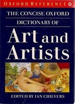 The Concise Oxford Dictionary Of Art And Artists (Oxford Paperback Reference)