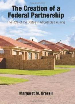 The Creation Of A Federal Partnership: The Role Of The States In Affordable Housing (s U N Y Series In Urban Public Policy)