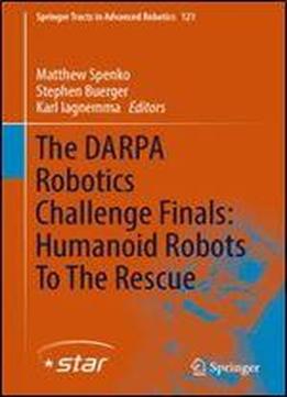 The Darpa Robotics Challenge Finals: Humanoid Robots To The Rescue (springer Tracts In Advanced Robotics)
