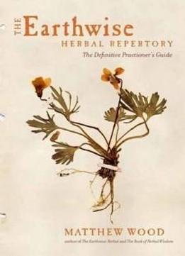 The Earthwise Herbal Repertory: The Definitive Practitioner's Guide