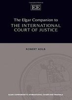 The Elgar Companion To The International Court Of Justice (Elgar Companions To International Courts And Tribunals Series)