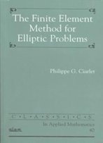 The Finite Element Method For Elliptic Problems (Classics In Applied Mathematics)