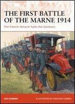 The First Battle Of The Marne 1914: The French Miracle Halts The Germans (Campaign)