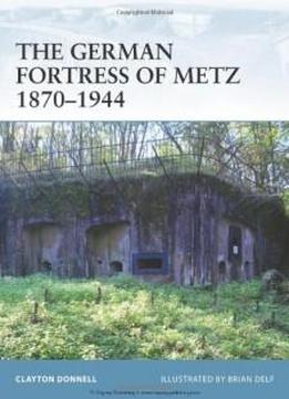 The German Fortress Of Metz 1870-1944