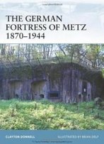 The German Fortress Of Metz 1870-1944
