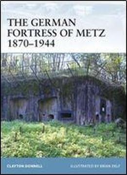The German Fortress Of Metz 18701944