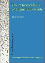 The (Ir)Reversibility Of English Binomials: Corpus, Constraints, Developments (Studies In Corpus Linguistics)
