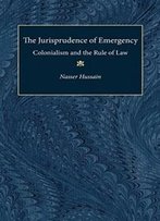 The Jurisprudence Of Emergency: Colonialism And The Rule Of Law (Law, Meaning, And Violence)
