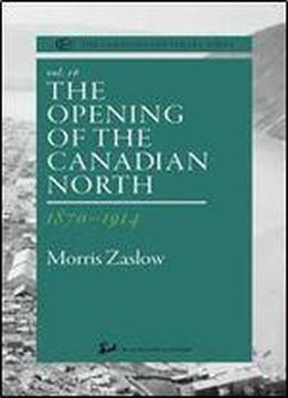 The Opening Of The Canadian North 1870-1914 (the Canadian Centenary Series, Volume 16)