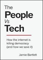 The People Vs Tech: How The Internet Is Killing Democracy (And How We Save It)