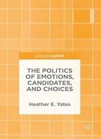 The Politics Of Emotions, Candidates, And Choices