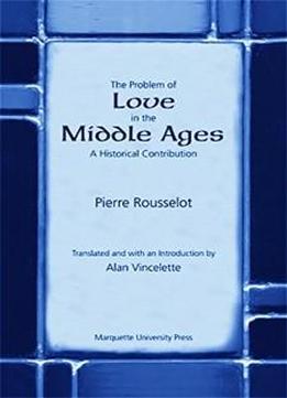 The Problem Of Love In The Middle Ages: A Historical Contribution (marquette Studies In Philosophy)