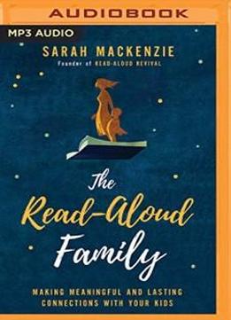 The Read-aloud Family: Making Meaningful And Lasting Connections With Your Kids