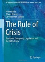 The Rule Of Crisis: Terrorism, Emergency Legislation And The Rule Of Law (Ius Gentium: Comparative Perspectives On Law And Justice)