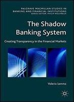 The Shadow Banking System: Creating Transparency In The Financial Markets (Palgrave Macmillan Studies In Banking And Financial Institutions)