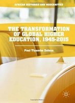The Transformation Of Global Higher Education, 1945-2015 (African Histories And Modernities)