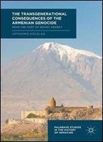 The Transgenerational Consequences Of The Armenian Genocide: Near The Foot Of Mount Ararat (Palgrave Studies In The History Of Genocide)
