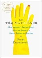 The Trauma Cleaner: One Woman's Extraordinary Life In The Business Of Death, Decay, And Disaster