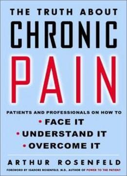 The Truth About Chronic Pain: Patients And Professionals Speak Out About Our Most Misunderstood Health Problem