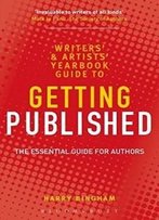 The Writers' And Artists' Yearbook Guide To Getting Published: The Essential Guide For Authors