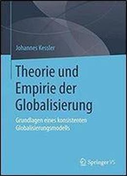 Theorie Und Empirie Der Globalisierung: Grundlagen Eines Konsistenten Globalisierungsmodells