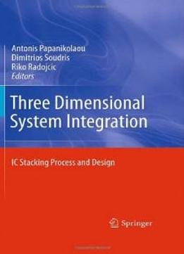 Three Dimensional System Integration: Ic Stacking Process And Design
