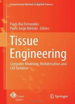 Tissue Engineering: Computer Modeling, Biofabrication And Cell Behavior (computational Methods In Applied Sciences)