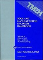 Tool And Manufacturing Engineers Handbook Vol 9: Material And Part Handling In